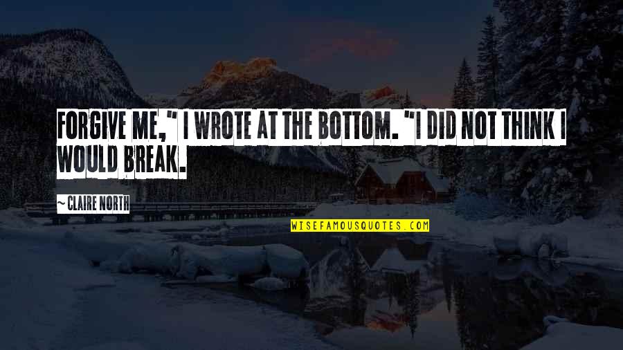 Pockie Quotes By Claire North: Forgive me," I wrote at the bottom. "I Pockie Quotes By Claire North: Forgive me," I wrote at the bottom. "I
