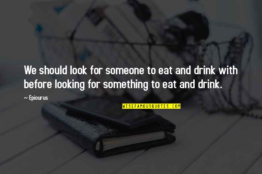 Pocklington Group Quotes By Epicurus: We should look for someone to eat and Pocklington Group Quotes By Epicurus: We should look for someone to eat and