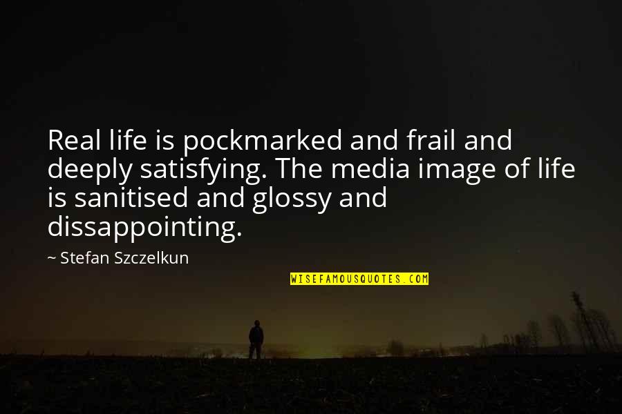 Pockmarked Quotes By Stefan Szczelkun: Real life is pockmarked and frail and deeply