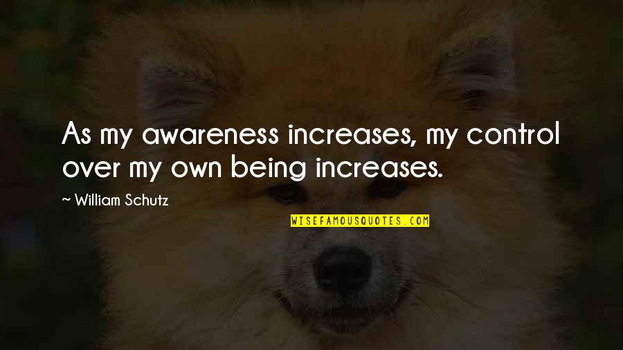 Pocky Quotes By William Schutz: As my awareness increases, my control over my Pocky Quotes By William Schutz: As my awareness increases, my control over my