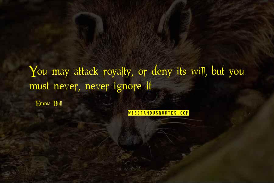 Pocophone Quotes By Emma Bull: You may attack royalty, or deny its will,