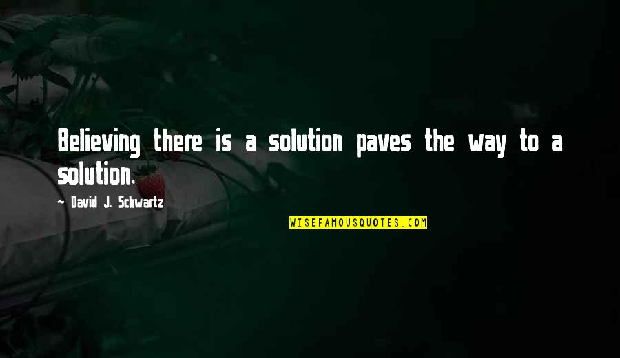 Pocrnich Quotes By David J. Schwartz: Believing there is a solution paves the way