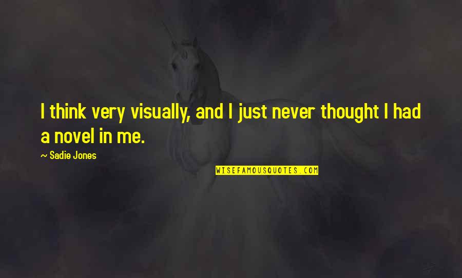 Pocso Quotes By Sadie Jones: I think very visually, and I just never
