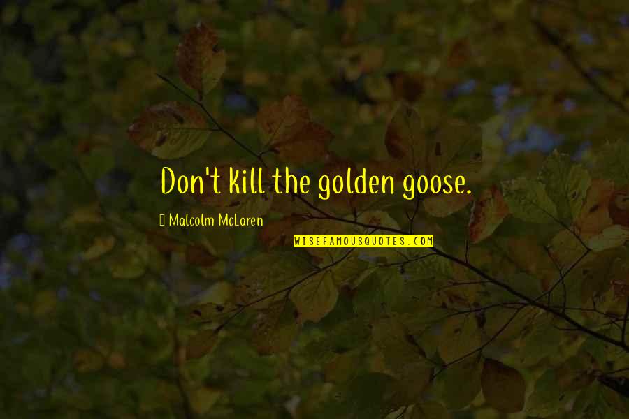 Poczta Quotes By Malcolm McLaren: Don't kill the golden goose. Poczta Quotes By Malcolm McLaren: Don't kill the golden goose.