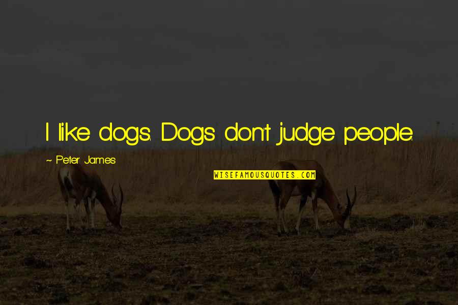 Poczta Quotes By Peter James: I like dogs. Dogs don't judge people. Poczta Quotes By Peter James: I like dogs. Dogs don't judge people.