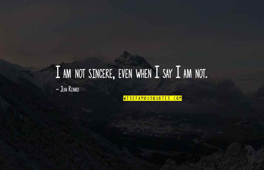 Pocztowy24 Quotes By Jean Renard: I am not sincere, even when I say Pocztowy24 Quotes By Jean Renard: I am not sincere, even when I say