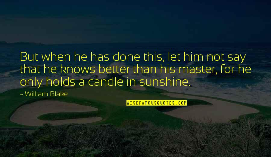 Pocztylion Quotes By William Blake: But when he has done this, let him Pocztylion Quotes By William Blake: But when he has done this, let him