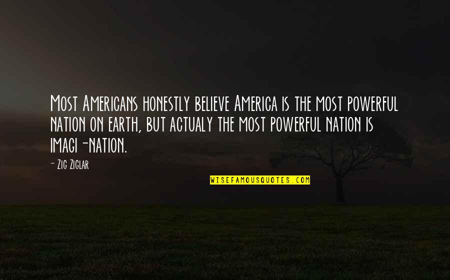 Poczucie Humoru Quotes By Zig Ziglar: Most Americans honestly believe America is the most