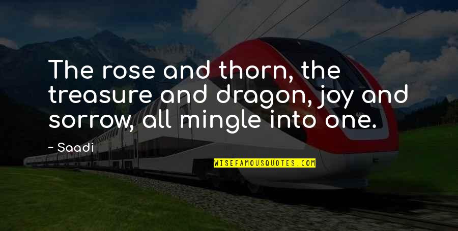 Pod Movers Quotes By Saadi: The rose and thorn, the treasure and dragon,