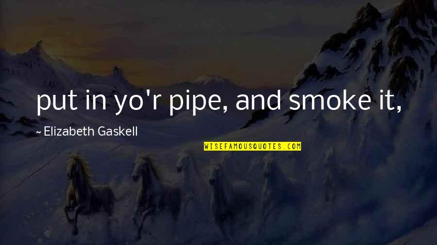 Pod Racing Quotes By Elizabeth Gaskell: put in yo'r pipe, and smoke it, Pod Racing Quotes By Elizabeth Gaskell: put in yo'r pipe, and smoke it,