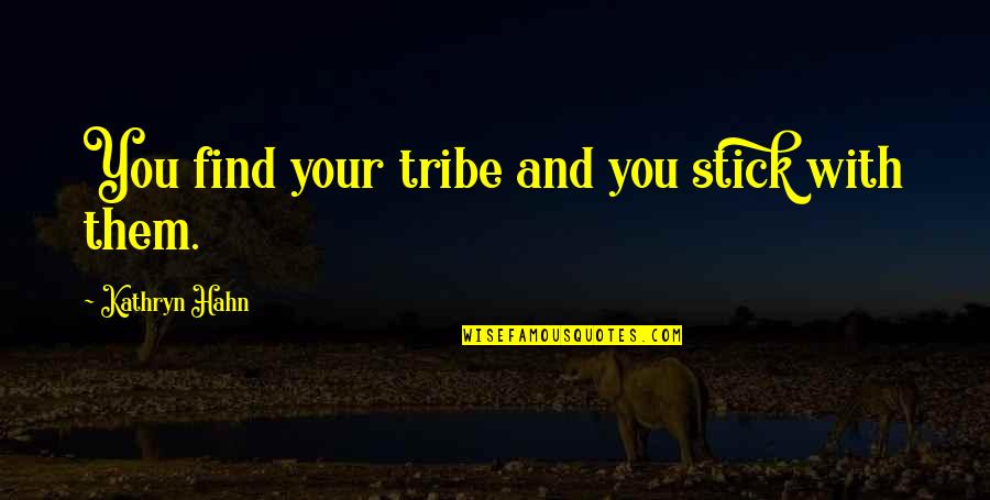 Pod Racing Quotes By Kathryn Hahn: You find your tribe and you stick with Pod Racing Quotes By Kathryn Hahn: You find your tribe and you stick with