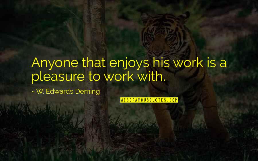 Podagra Gout Quotes By W. Edwards Deming: Anyone that enjoys his work is a pleasure Podagra Gout Quotes By W. Edwards Deming: Anyone that enjoys his work is a pleasure