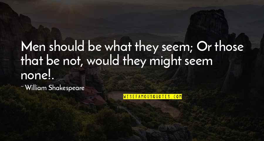 Podamos Vs Podemos Quotes By William Shakespeare: Men should be what they seem; Or those Podamos Vs Podemos Quotes By William Shakespeare: Men should be what they seem; Or those