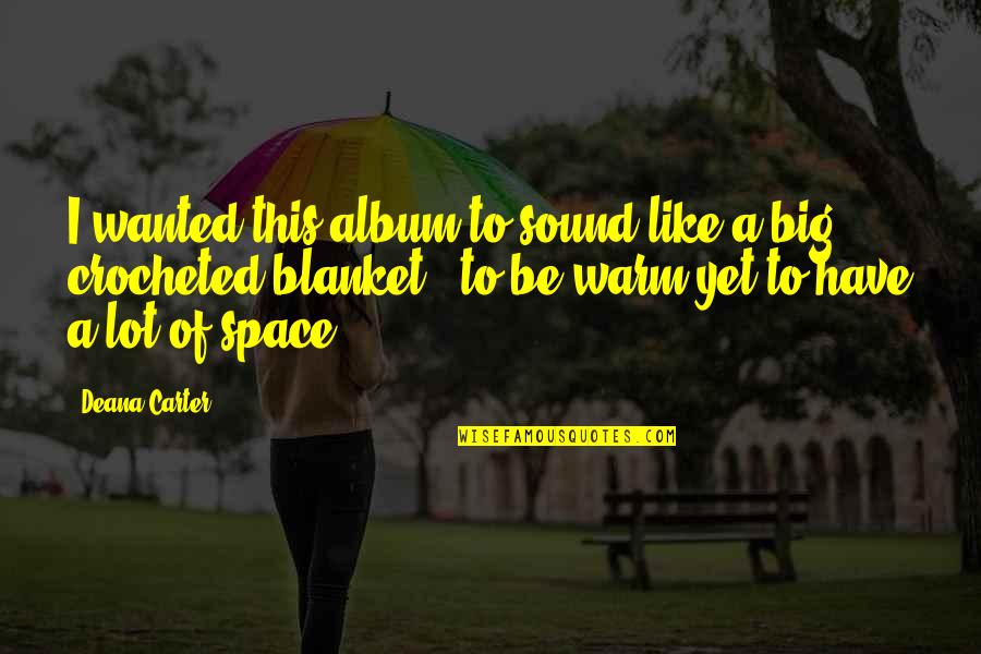 Podanie Danov Ho Quotes By Deana Carter: I wanted this album to sound like a