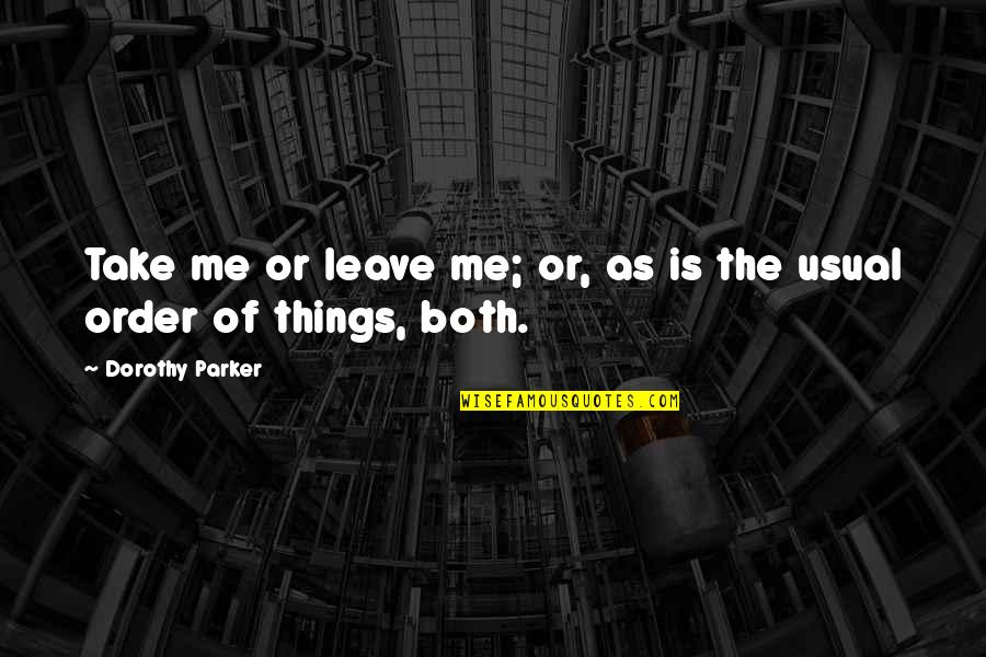 Podanie Danov Ho Quotes By Dorothy Parker: Take me or leave me; or, as is