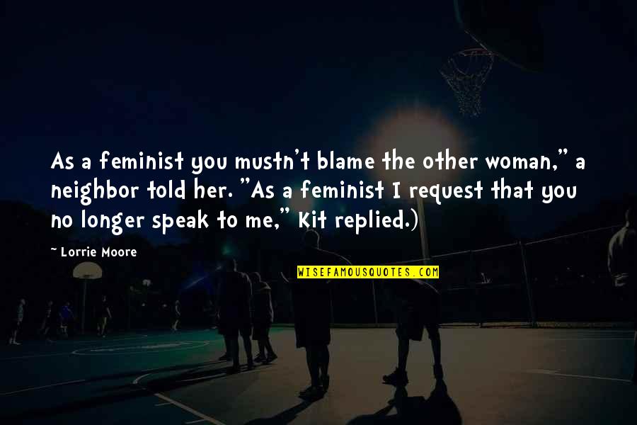 Podanys Mn Quotes By Lorrie Moore: As a feminist you mustn't blame the other Podanys Mn Quotes By Lorrie Moore: As a feminist you mustn't blame the other