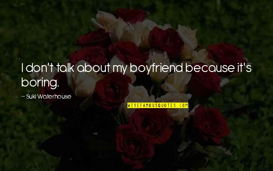 Podanys Mn Quotes By Suki Waterhouse: I don't talk about my boyfriend because it's Podanys Mn Quotes By Suki Waterhouse: I don't talk about my boyfriend because it's