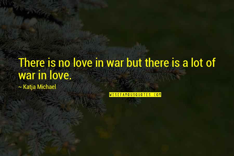 Podar College Quotes By Katja Michael: There is no love in war but there