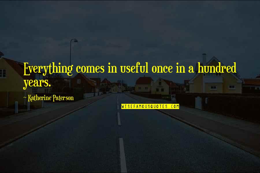 Podaruci Quotes By Katherine Paterson: Everything comes in useful once in a hundred Podaruci Quotes By Katherine Paterson: Everything comes in useful once in a hundred