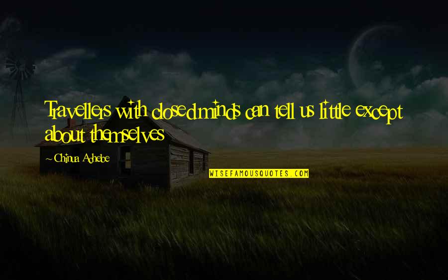 Podatnik Quotes By Chinua Achebe: Travellers with closed minds can tell us little