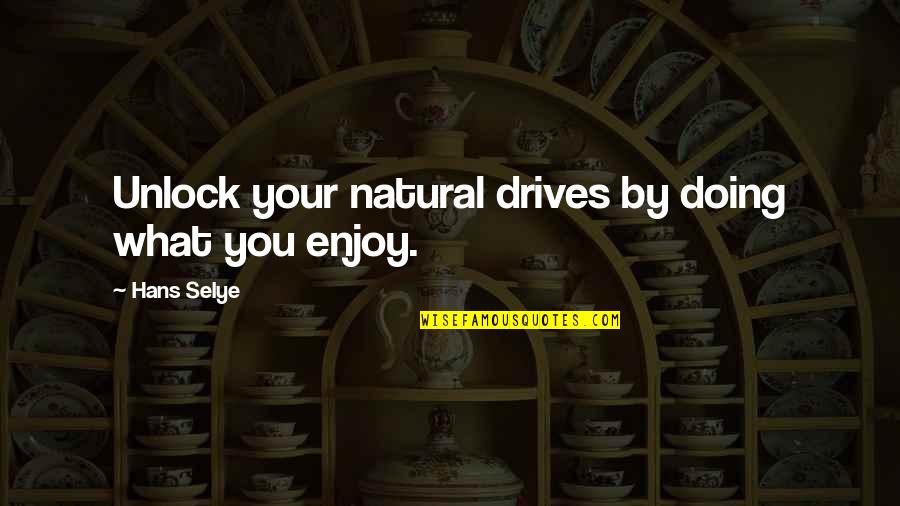 Podberesky Quotes By Hans Selye: Unlock your natural drives by doing what you Podberesky Quotes By Hans Selye: Unlock your natural drives by doing what you