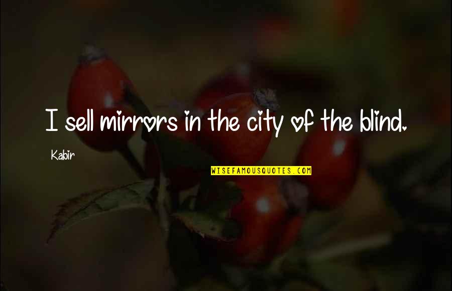 Podberezovik Quotes By Kabir: I sell mirrors in the city of the