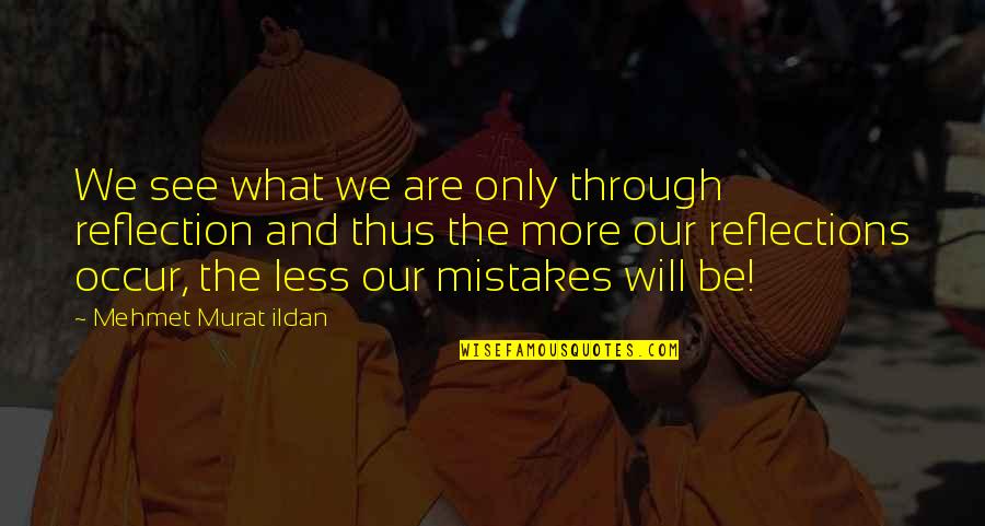 Podcasters Academy Quotes By Mehmet Murat Ildan: We see what we are only through reflection Podcasters Academy Quotes By Mehmet Murat Ildan: We see what we are only through reflection