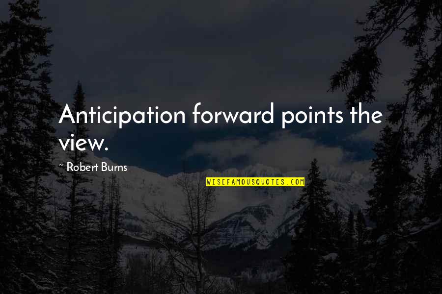 Podcasting Platforms Quotes By Robert Burns: Anticipation forward points the view.