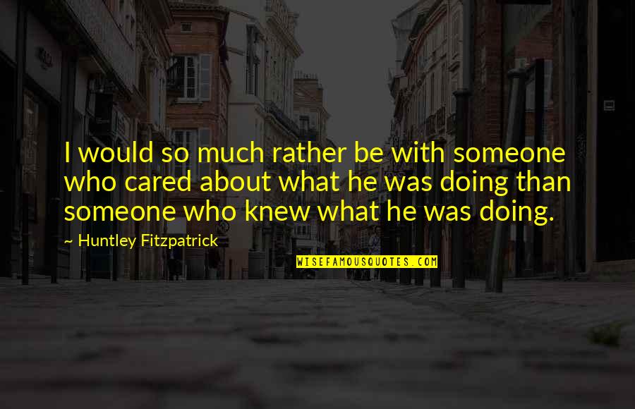 Podcasts App Quotes By Huntley Fitzpatrick: I would so much rather be with someone