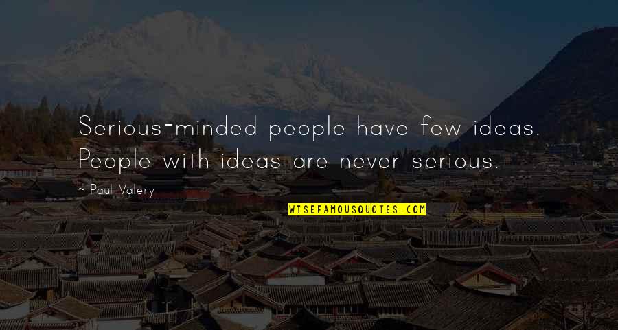 Podcasts Quotes By Paul Valery: Serious-minded people have few ideas. People with ideas