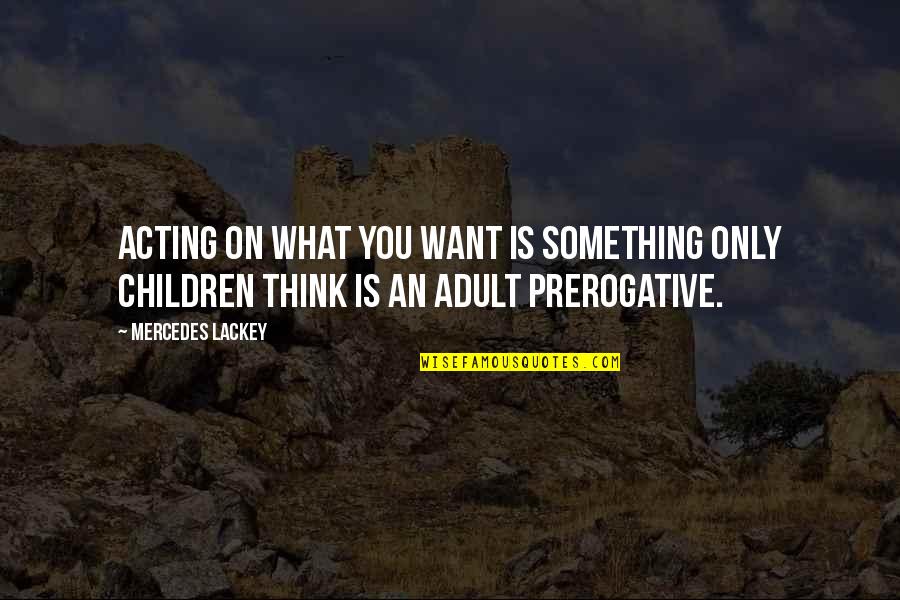 Poddar Brio Quotes By Mercedes Lackey: Acting on what you want is something only