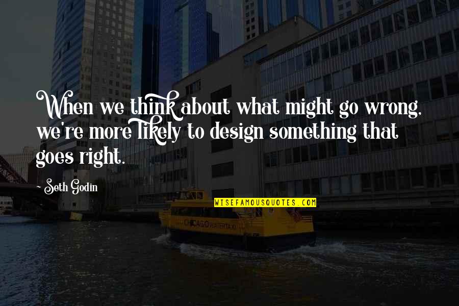 Podder Central Quotes By Seth Godin: When we think about what might go wrong,