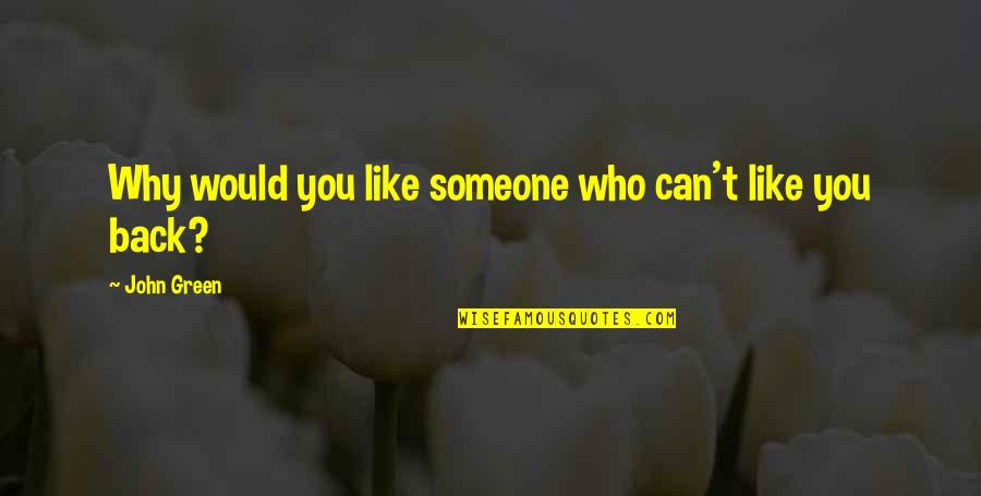 Podder Dog Quotes By John Green: Why would you like someone who can't like Podder Dog Quotes By John Green: Why would you like someone who can't like