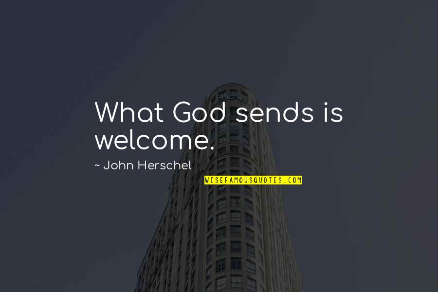Poddy Mullet Quotes By John Herschel: What God sends is welcome. Poddy Mullet Quotes By John Herschel: What God sends is welcome.