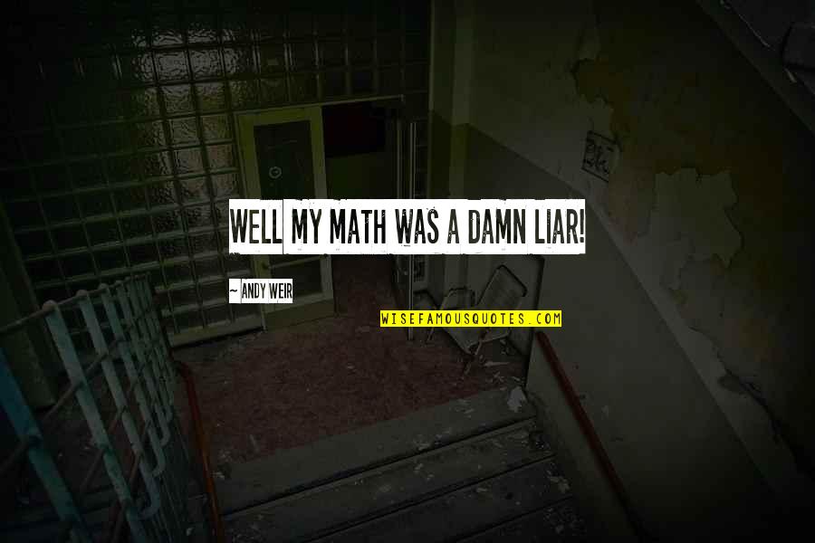 Poddy Quotes By Andy Weir: Well my math was a damn liar! Poddy Quotes By Andy Weir: Well my math was a damn liar!