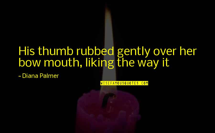 Poddy Quotes By Diana Palmer: His thumb rubbed gently over her bow mouth,