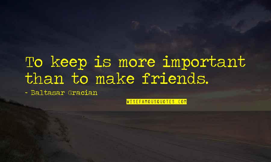 Podea Lemn Quotes By Baltasar Gracian: To keep is more important than to make