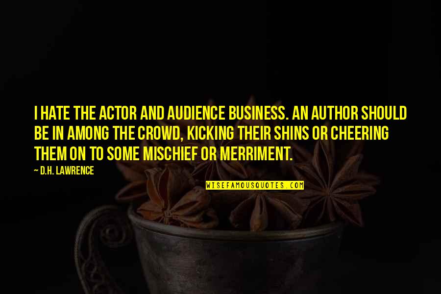 Podea Rasinoase Quotes By D.H. Lawrence: I hate the actor and audience business. An Podea Rasinoase Quotes By D.H. Lawrence: I hate the actor and audience business. An
