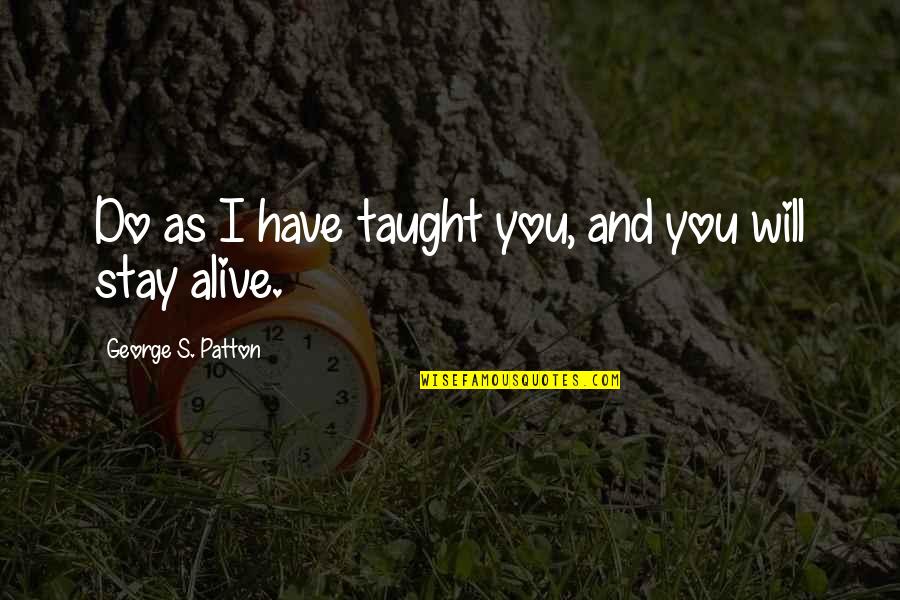 Podejrzane Nago Quotes By George S. Patton: Do as I have taught you, and you Podejrzane Nago Quotes By George S. Patton: Do as I have taught you, and you