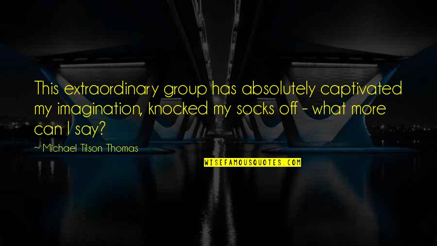 Podeli Prevoz Quotes By Michael Tilson Thomas: This extraordinary group has absolutely captivated my imagination, Podeli Prevoz Quotes By Michael Tilson Thomas: This extraordinary group has absolutely captivated my imagination,