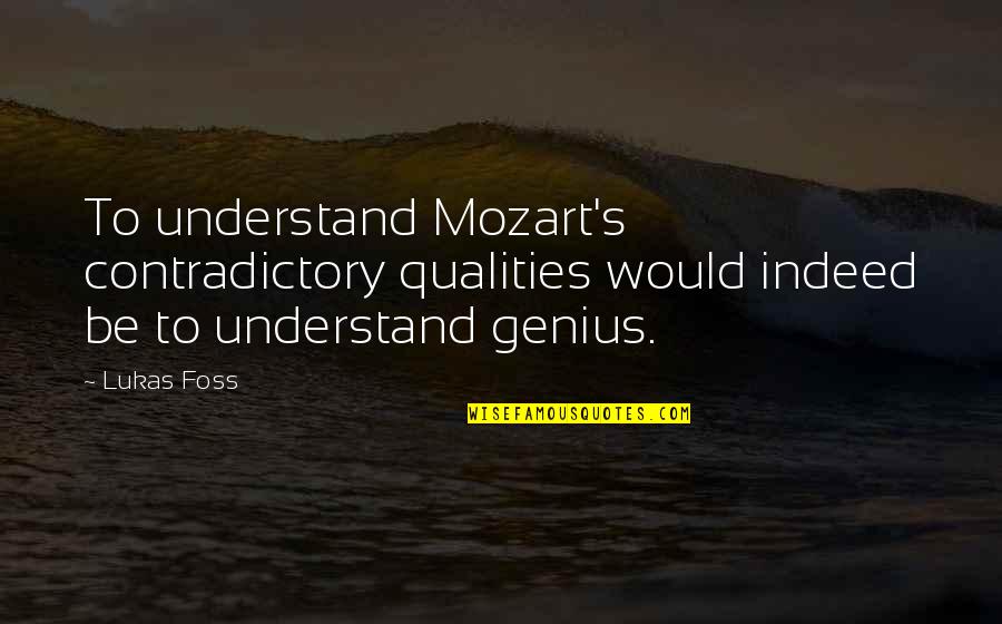 Podeli Voznju Quotes By Lukas Foss: To understand Mozart's contradictory qualities would indeed be