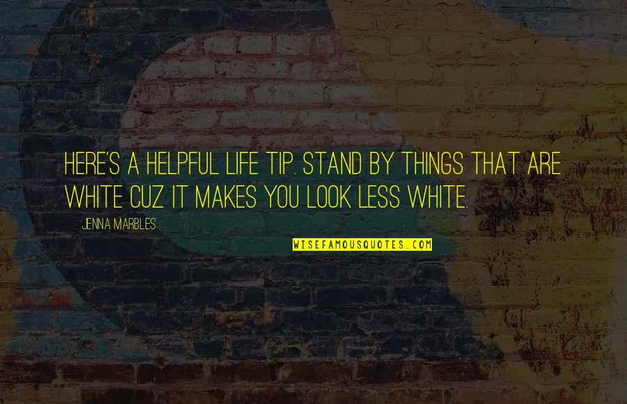 Podell Law Quotes By Jenna Marbles: Here's a helpful life tip. Stand by things Podell Law Quotes By Jenna Marbles: Here's a helpful life tip. Stand by things