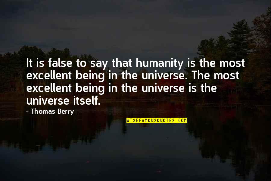 Podemos O Podremos Quotes By Thomas Berry: It is false to say that humanity is Podemos O Podremos Quotes By Thomas Berry: It is false to say that humanity is