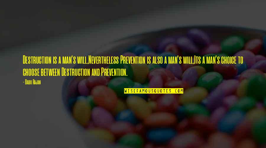 Podereis Quotes By Babu Rajan: Destruction is a man's will,Nevertheless Prevention is also Podereis Quotes By Babu Rajan: Destruction is a man's will,Nevertheless Prevention is also