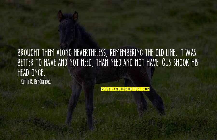 Podereis Quotes By Keith C. Blackmore: brought them along nevertheless, remembering the old line, Podereis Quotes By Keith C. Blackmore: brought them along nevertheless, remembering the old line,