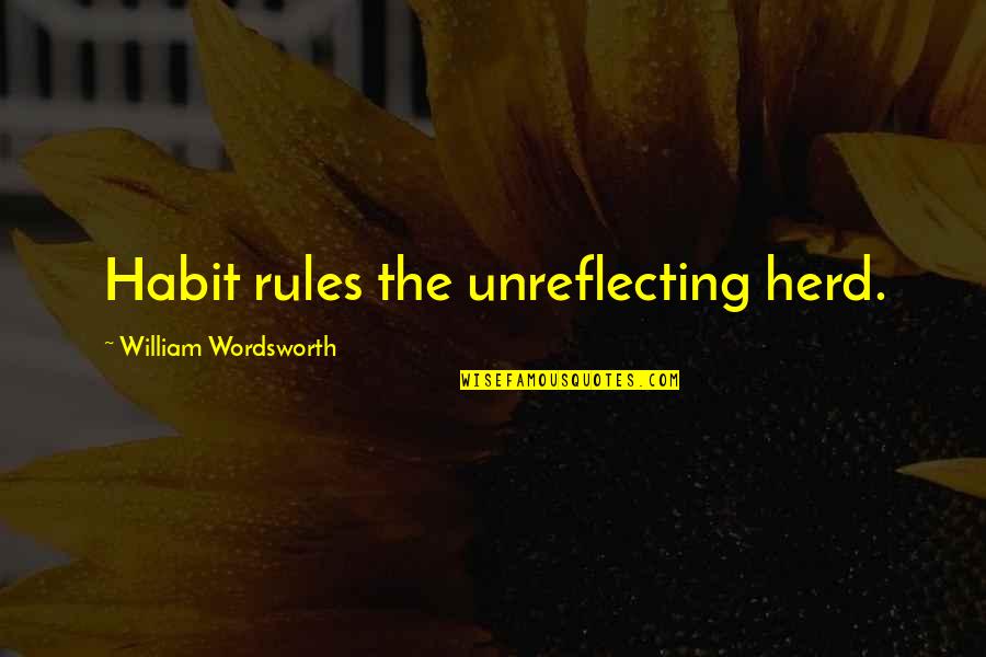 Podereis Quotes By William Wordsworth: Habit rules the unreflecting herd. Podereis Quotes By William Wordsworth: Habit rules the unreflecting herd.