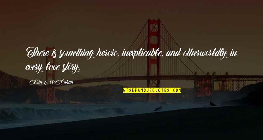 Poderes Psiquicos Quotes By Erin McCahan: There is something heroic, inexplicable, and otherworldly in