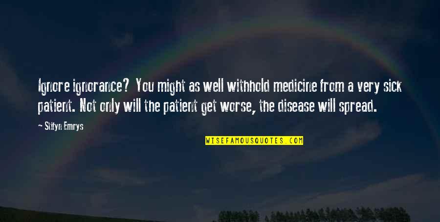 Poderia In English Quotes By Stifyn Emrys: Ignore ignorance? You might as well withhold medicine Poderia In English Quotes By Stifyn Emrys: Ignore ignorance? You might as well withhold medicine