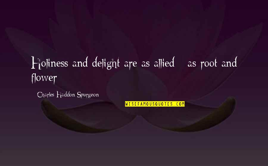 Poderoso De Israel Quotes By Charles Haddon Spurgeon: Holiness and delight are as allied - as Poderoso De Israel Quotes By Charles Haddon Spurgeon: Holiness and delight are as allied - as