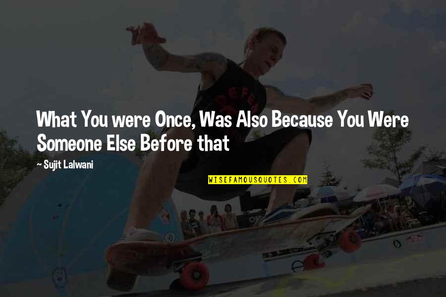 Poderte Acariciar Quotes By Sujit Lalwani: What You were Once, Was Also Because You